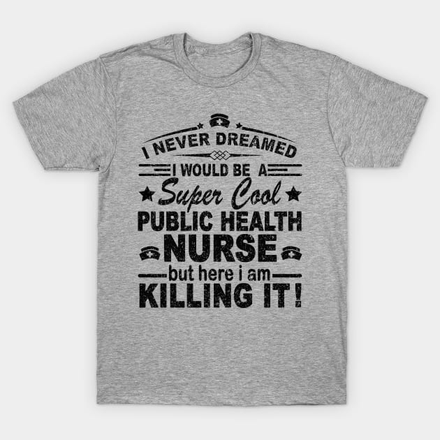 I NEVER DREAMED I WOULD BE A SUPER COOL NURSE BUT HERE I AM KILLING IT T-Shirt by SilverTee